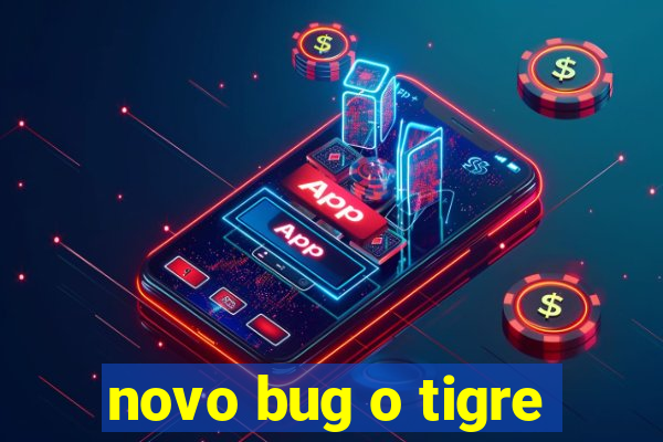 novo bug o tigre